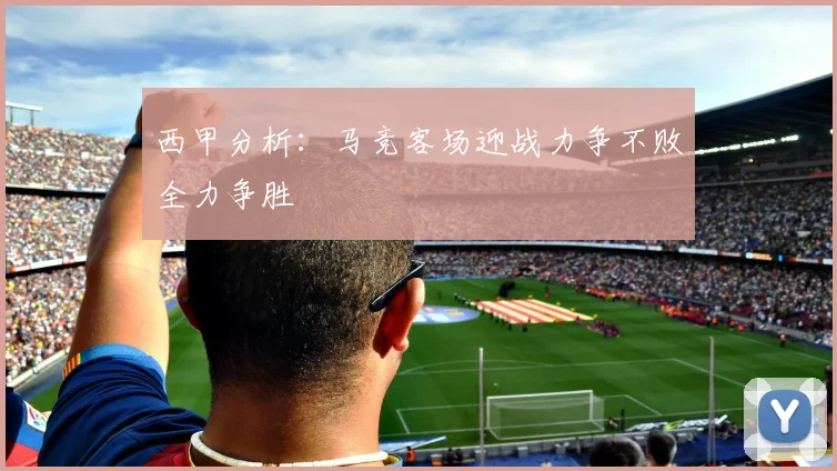 西甲分析：马竞客场迎战力争不败全力争胜
