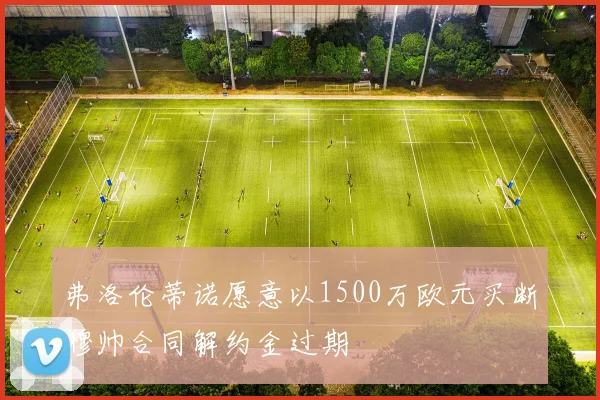 弗洛伦蒂诺愿意以1500万欧元买断穆帅合同解约金过期