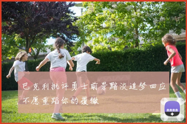 巴克利批评勇士前景黯淡追梦回应不愿重蹈你的覆辙